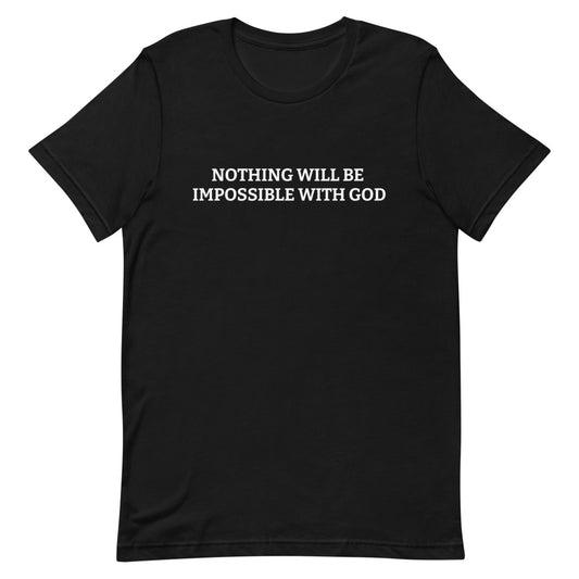 Nothing Will Be Impossible with God - Inspirational Unisex T-Shirt
