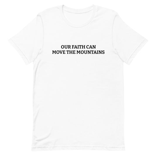 Our Faith Can Move Mountains - Inspirational Unisex T-Shirt